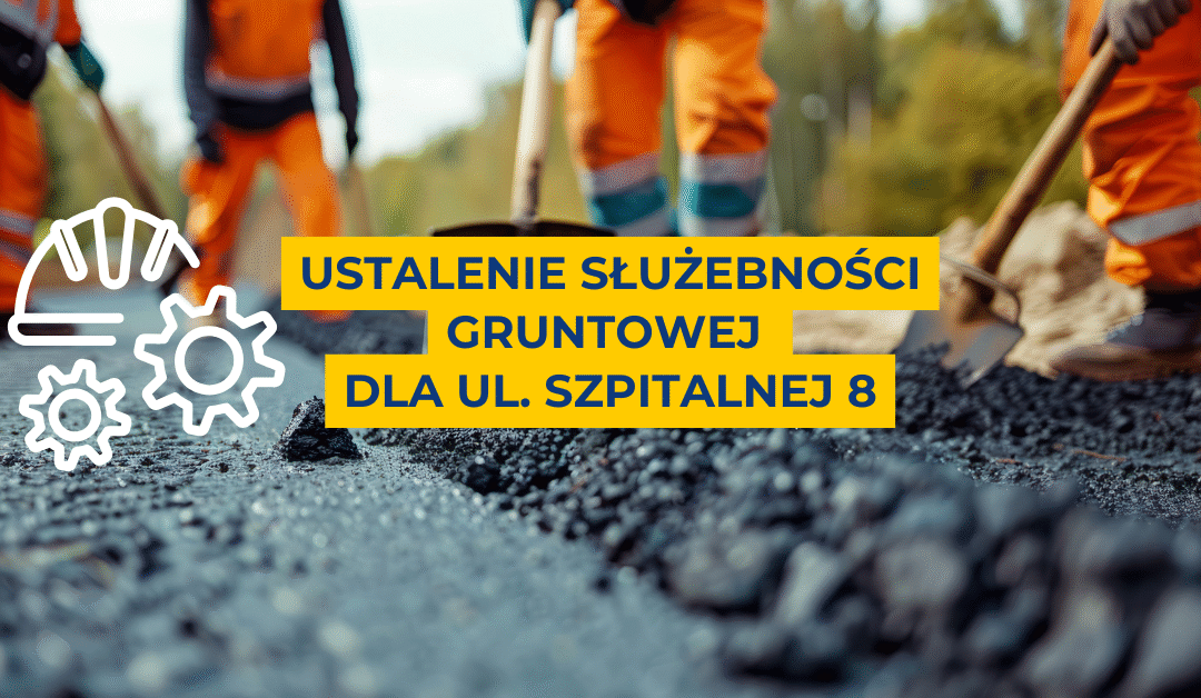 Ustanowienie służebności gruntowej dla ul. Szpitalnej 8