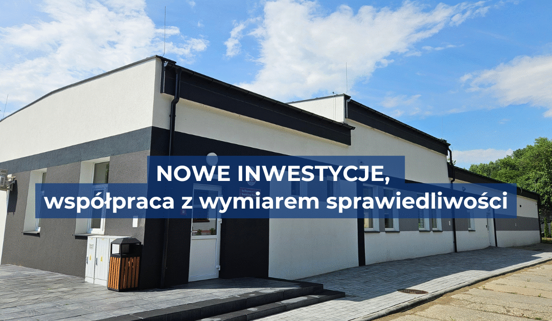 Nowe inwestycje, dalsza współpraca z wymiarem sprawiedliwości