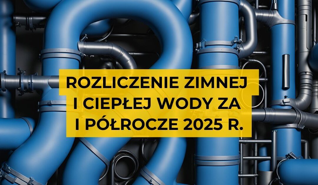 Rozliczenie zimnej i ciepłej wody za I półrocze 2025 r.